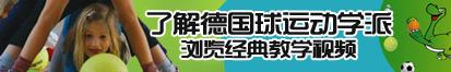 女人小穴中国文字幕草逼了解德国球运动学派，浏览经典教学视频。